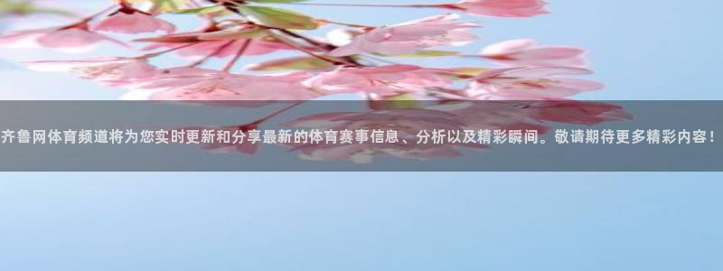 西瓜看球免费直播：齐鲁网体育频道将为您实时更新和分享最新的体育赛事信息、分析以及精彩瞬间。敬请期待更多精彩内容！